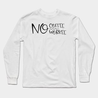 no coffee no workee Long Sleeve T-Shirt